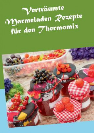 Vertraumte Marmeladen Rezepte fur den Thermomix