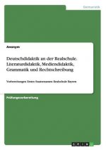 Deutschdidaktik an der Realschule. Literaturdidaktik, Mediendidaktik, Grammatik und Rechtschreibung