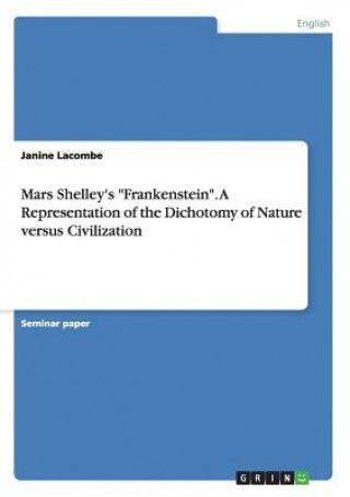 Mars Shelley's Frankenstein. A Representation of the Dichotomy of Nature versus Civilization