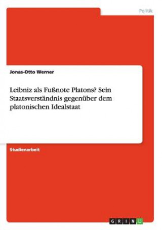 Leibniz als Fussnote Platons? Sein Staatsverstandnis gegenuber dem platonischen Idealstaat