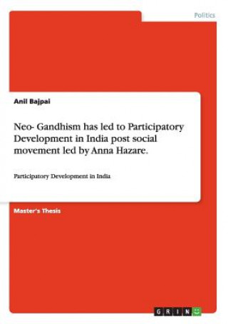 Neo- Gandhism has led to Participatory Development in India post social movement led by Anna Hazare.
