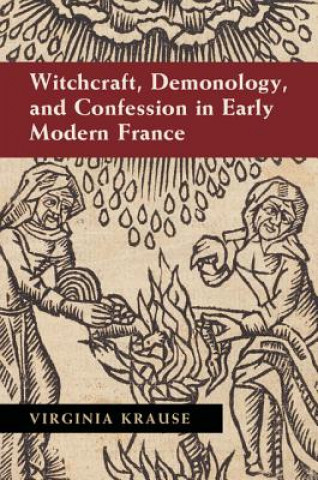 Witchcraft, Demonology, and Confession in Early Modern France
