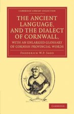 Ancient Language, and the Dialect of Cornwall, with an Enlarged Glossary of Cornish Provincial Words