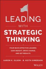 Leading with Strategic Thinking - Four Ways  Effective Leaders Gain Insight, Drive Change, and Get Results
