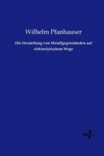 Die Herstellung von Metallgegenständen auf elektrolytischem Wege