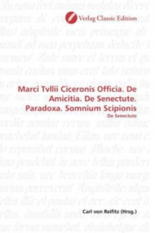 Marci Tvllii Ciceronis Officia. De Amicitia. De Senectute. Paradoxa. Somnium Scipionis