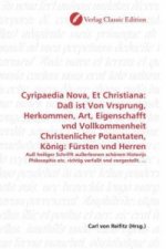 Cyripaedia Nova, Et Christiana: Daß ist Von Vrsprung, Herkommen, Art, Eigenschafft vnd Vollkommenheit Christenlicher Potantaten, König: Fürsten vnd He