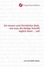 Ein trewer und Christlicher Rath, wie man die Heilige Schrifft teglich lesen ... soll