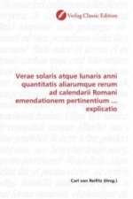 Verae solaris atque lunaris anni quantitatis aliarumque rerum ad calendarii Romani emendationem pertinentium ... explicatio