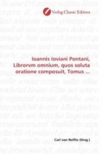 Ioannis Ioviani Pontani, Librorvm omnium, quos soluta oratione composuit, Tomus ...