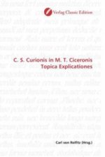 C. S. Curionis in M. T. Ciceronis Topica Explicationes