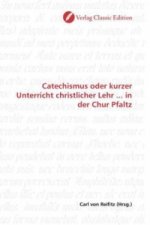 Catechismus oder kurzer Unterricht christlicher Lehr ... in der Chur Pfaltz