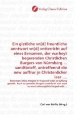 Ein gietliche vn[d] freuntliche anntwort vn[d] vntterricht auf eines Eersamen, der warheyt begerenden Christlichen Burgers von Nürmberg ... sandtbrief