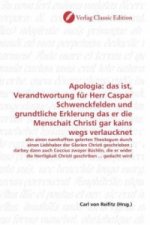 Apologia: das ist, Verandtwortung für Herr Caspar Schwenckfelden und grundtliche Erklerung das er die Menschait Christi gar kains wegs verlaucknet