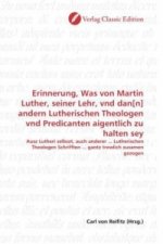 Erinnerung, Was von Martin Luther, seiner Lehr, vnd dan[n] andern Lutherischen Theologen vnd Predicanten aigentlich zu halten sey