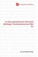 In Acta Apostolorum Heinrychi Bullingeri Commentariorum libri VI.