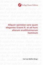 Aliquot epistolae sane quam elegantes Erasmi R. et ad hunc aliorum eruditissimorum hominum