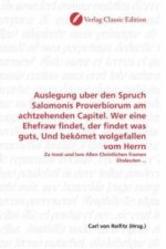 Auslegung uber den Spruch Salomonis Proverbiorum am achtzehenden Capitel. Wer eine Ehefraw findet, der findet was guts, Und bekömet wolgefallen vom He