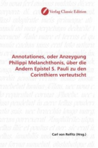 Annotationes, oder Anzeygung Philippi Melanchthonis, über die Andern Epistel S. Pauli zu den Corinthiern verteutscht
