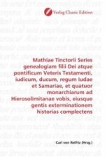 Mathiae Tinctorii Series genealogiam filii Dei atque pontificum Veteris Testamenti, iudicum, ducum, regum Iudae et Samariae, et quatuor monarchiarum a