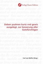 Sieben psalmen kurtz vnd gewis ausgelegt, zur besserung aller Gotsfürchtigen