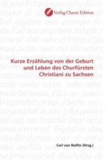 Kurze Erzählung von der Geburt und Leben des Churfürsten Christiani zu Sachsen