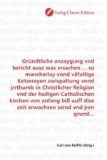 Gründtliche anzaygung vnd bericht ausz was vrsachen ... so mancherlay vnnd vilfaltige Ketzereyen zwispaltung vnnd jrrthumb in Christlicher Religion vn