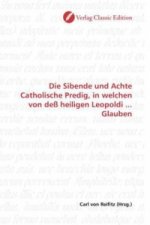 Die Sibende und Achte Catholische Predig, in welchen von deß heiligen Leopoldi ... Glauben