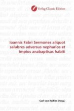 Ioannis Fabri Sermones aliquot salubres adversus nepharios et impios anabaptisas habiti