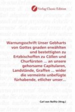 Warnungsschrift Unser Gebharts von Gottes gnaden erwählten und bestettigten zu Ertzbischoffen zu Cöllen und Churfürsten ... an unsere gehorsame Capitu