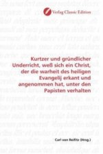 Kurtzer und gründlicher Underricht, weß sich ein Christ, der die warheit des heiligen Evangelij erkant und angenommen hat, unter den Papisten verhalte