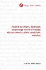 Agend Büchlein, darinnen angezeigt wie die Predigt Gottes worts sollen verrichtet werden