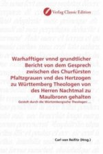 Warhafftiger vnnd grundtlicher Bericht von dem Gesprech zwischen des Churfürsten Pfaltzgrauen vnd des Hertzogen zu Württemberg Theologen von des Herre
