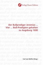 Der Bußprediger Jeremias ... Vier ... Buß-Predigten gehalten zu Augsburg 1600