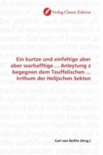 Ein kurtze und einfeltige aber aber warhafftige ... Anleytung z begegnen dem Teuffelischen ... irrthum der Helijschen Sekten