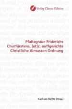 Pfaltzgraue Friderichs Churfürstens, [et]c. auffgerichte Christliche Almussen Ordnung