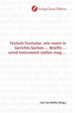 Teütsch Formular, wie mann in Gerichts-Sachen ... Brieffe ... unnd Instrument stellen mag ...