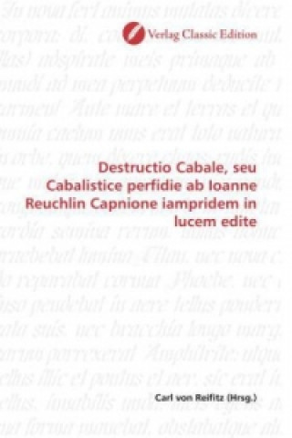 Destructio Cabale, seu Cabalistice perfidie ab Ioanne Reuchlin Capnione iampridem in lucem edite