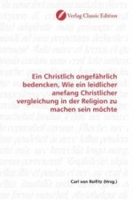 Ein Christlich ongefährlich bedencken, Wie ein leidlicher anefang Christlicher vergleichung in der Religion zu machen sein möchte