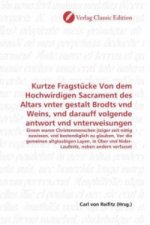 Kurtze Fragstücke Von dem Hochwirdigen Sacrament des Altars vnter gestalt Brodts vnd Weins, vnd darauff volgende antwort vnd vnterweisungen