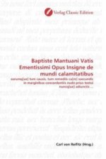 Baptiste Mantuani Vatis Ementissimi Opus Insigne de mundi calamitatibus