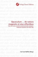 Opusculum ... de natura magnetis et eius effectibus