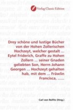 Drey schöne und lustige Bücher von der Hohen Zollerischen Hochzeyt, welcher gestalt ... Eytel Friderich, Graffe zu Hohen Zollern ... seiner Gnaden gel