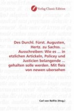 Des Durchl. Fürst. Augusten, Hertz. zu Sachss. ... Ausschreiben: Wie es ... in etzlichen Artickeln, Policey und Justicien belangende ... gehalten soll