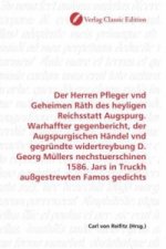 Der Herren Pfleger vnd Geheimen Räth des heyligen Reichsstatt Augspurg. Warhaffter gegenbericht, der Augspurgischen Händel vnd gegründte widertreybung
