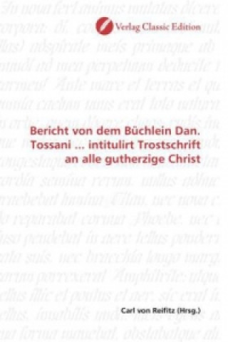 Bericht von dem Büchlein Dan. Tossani ... intitulirt Trostschrift an alle gutherzige Christ