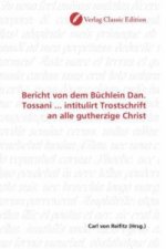 Bericht von dem Büchlein Dan. Tossani ... intitulirt Trostschrift an alle gutherzige Christ