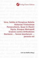 Vera, Solida et Perspicua Relatio Historiae Tristissimae Persecutionis, Quae In Illustri Styria, Eiusque Metropoli Graecio contra Orthodoxos Doctores