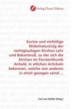Kurtze und einfeltige Widerholun[n]g der rechtglaubigen Kirchen Lehr und Bekantnuß, zu der sich die Kirchen im Fürstenthumb Anhald, in etlichen Artick
