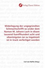 Widerlegung der ungegründten Schmachschrifft so under dem Namen M. Johann Lach in disem tausend fuenffhundert acht und sibentzigsten Jar zu Ingolstatt